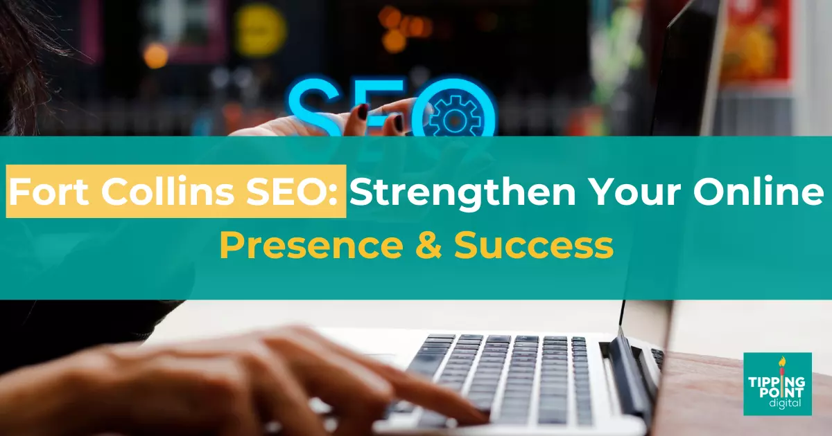 Fort Collins SEO_ Strengthen Your Online Presence _ Success