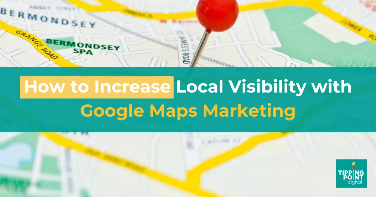 How to Increase Local Visibility with Google Maps Marketing