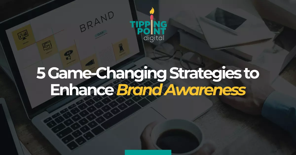 5 Game-Changing Strategies to Enhance Brand Awareness