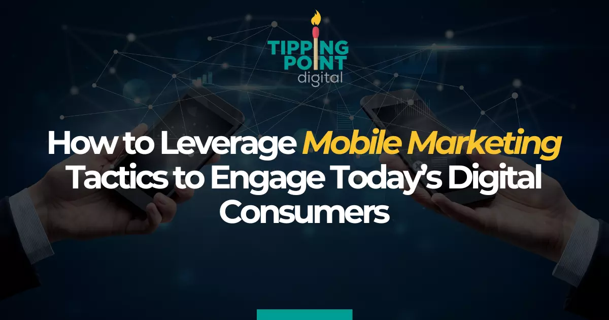How to Leverage Mobile Marketing Tactics to Engage Todays Digital Consumers