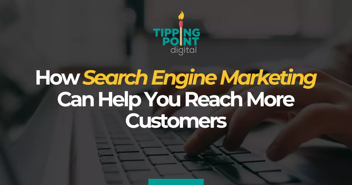 How Search Engine Marketing Can Help You Reach More Customers