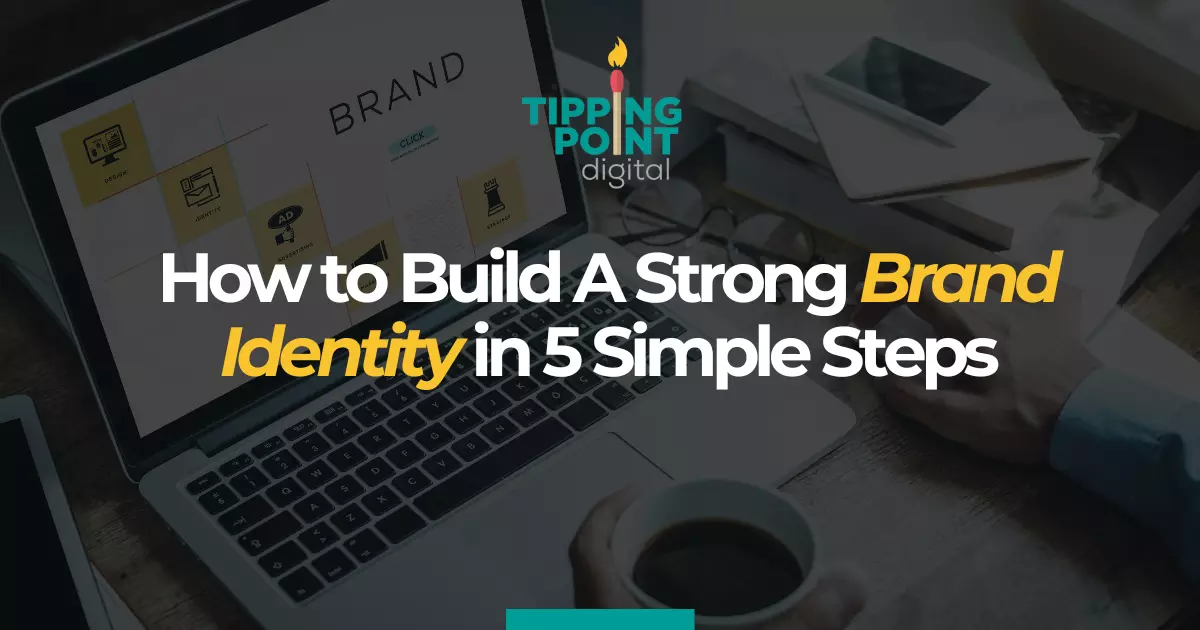 How to Build A Strong Brand Identity in 5 Simple Steps