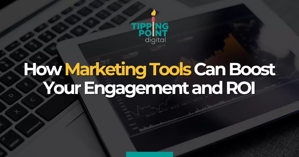 How Marketing Tools Can Boost Your Engagement and ROI