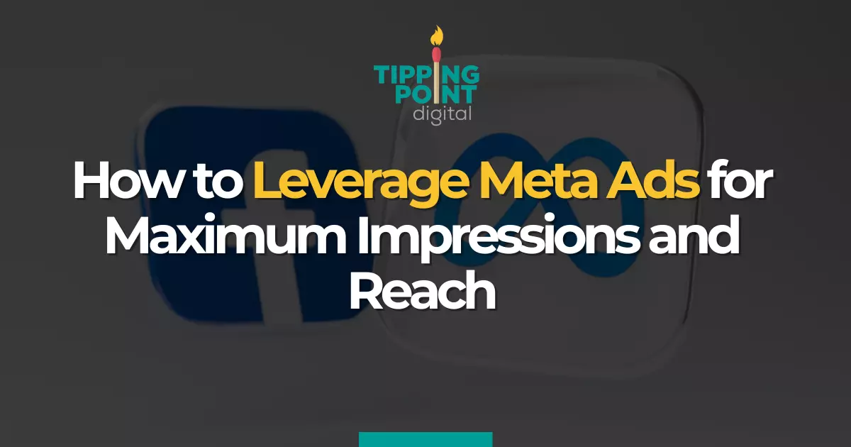 How to Leverage Meta Ads for Maximum Impressions and Reach