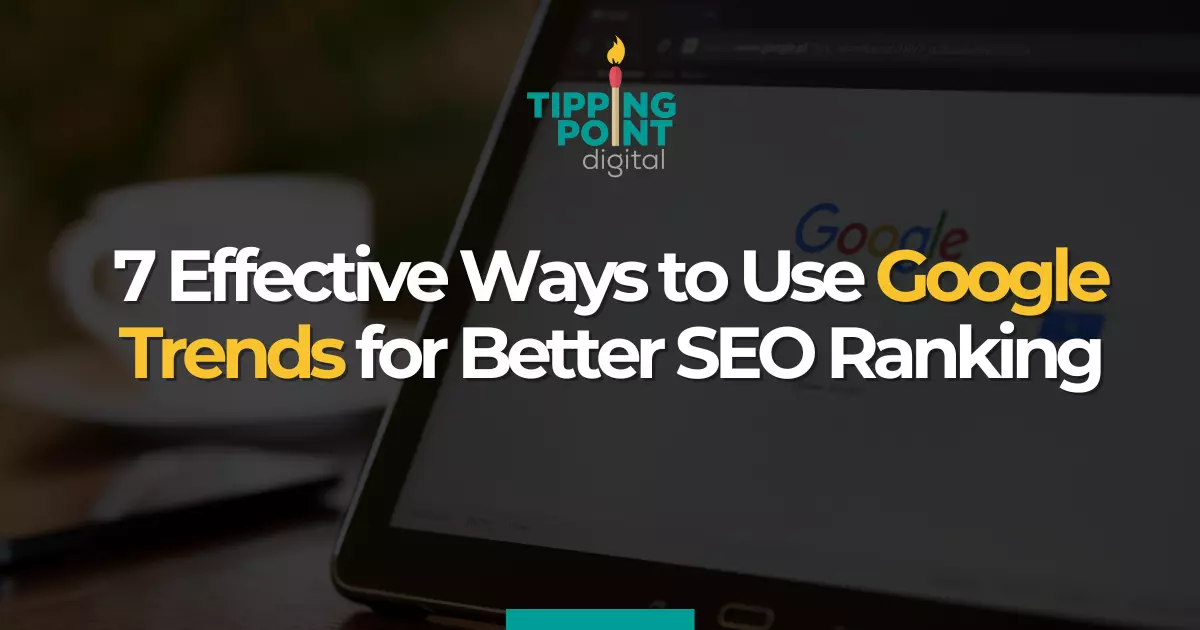 7 Effective Ways to Use Google Trends for Better SEO Ranking
